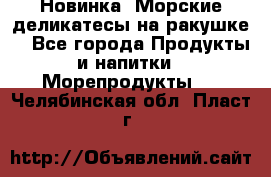 Новинка! Морские деликатесы на ракушке! - Все города Продукты и напитки » Морепродукты   . Челябинская обл.,Пласт г.